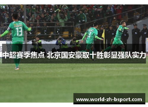 中超赛季焦点 北京国安豪取十胜彰显强队实力